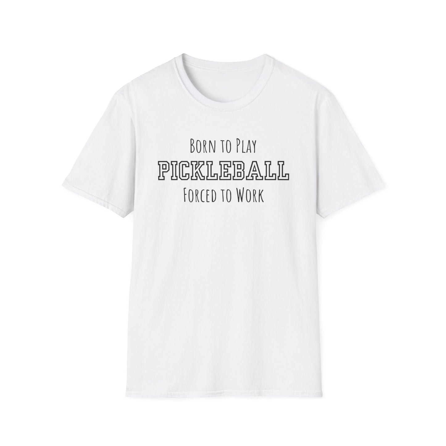 Born to Play Pickleball, Forced to Work T-shirt