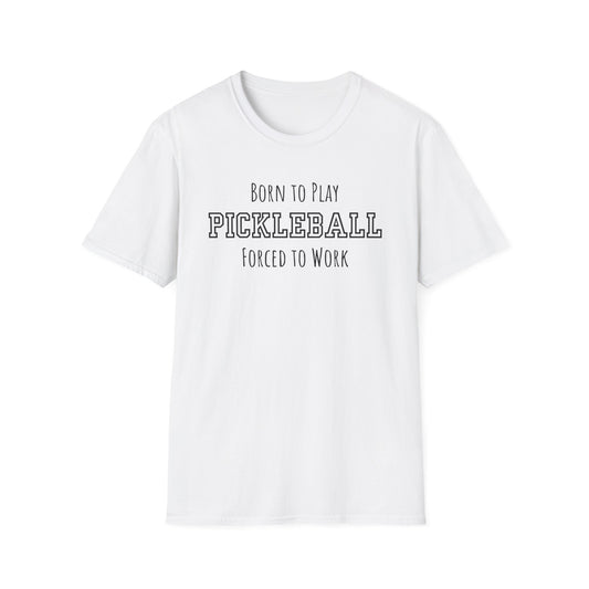 Born to Play Pickleball, Forced to Work T-shirt
