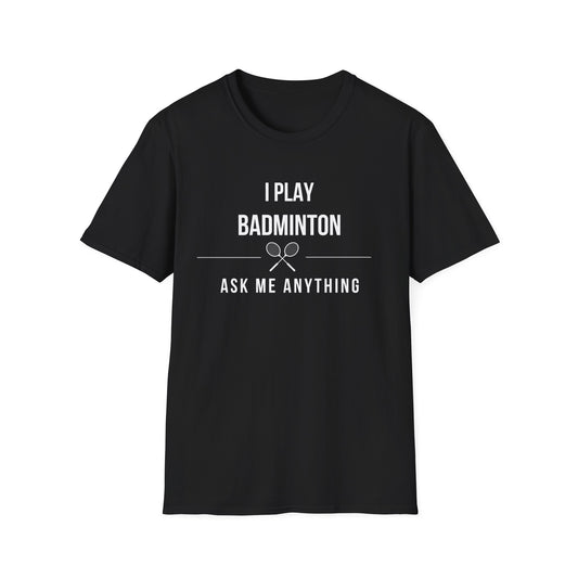 I Play Badminton - Ask Me Anything T-shirt