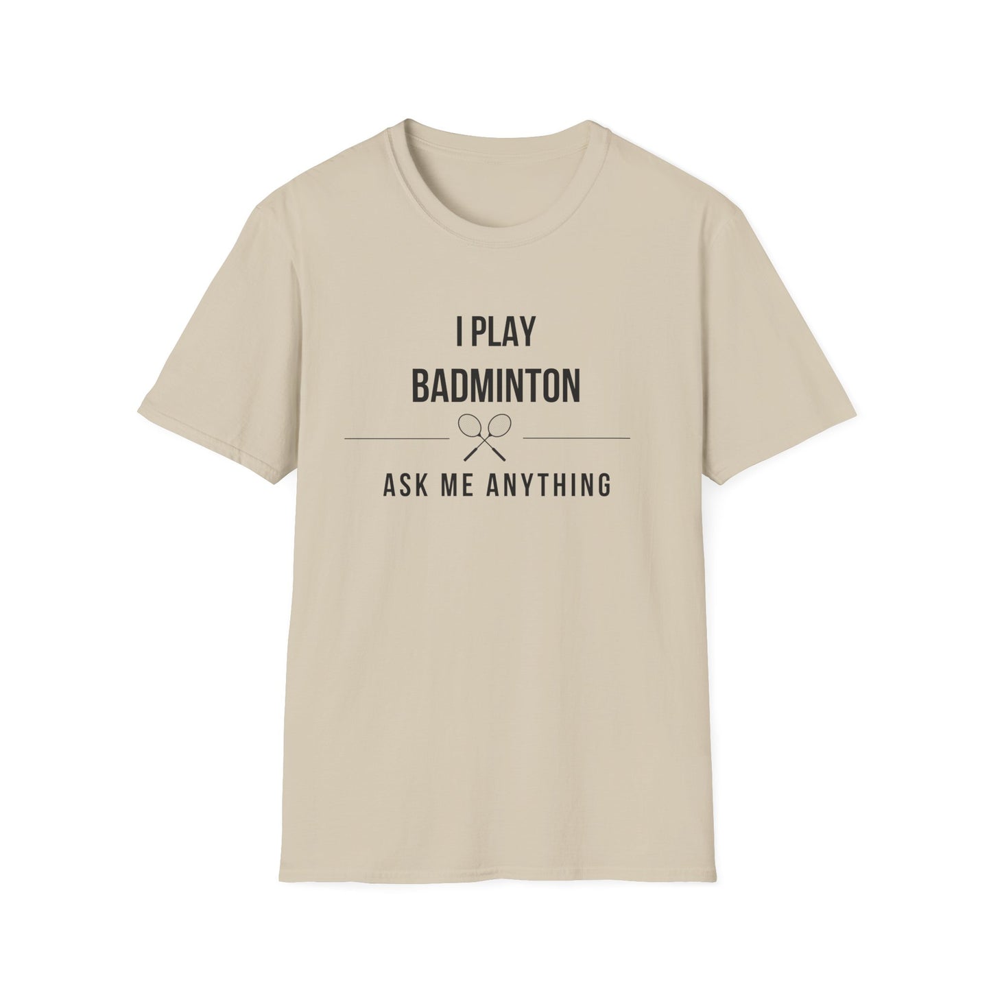 I Play Badminton - Ask Me Anything T-shirt
