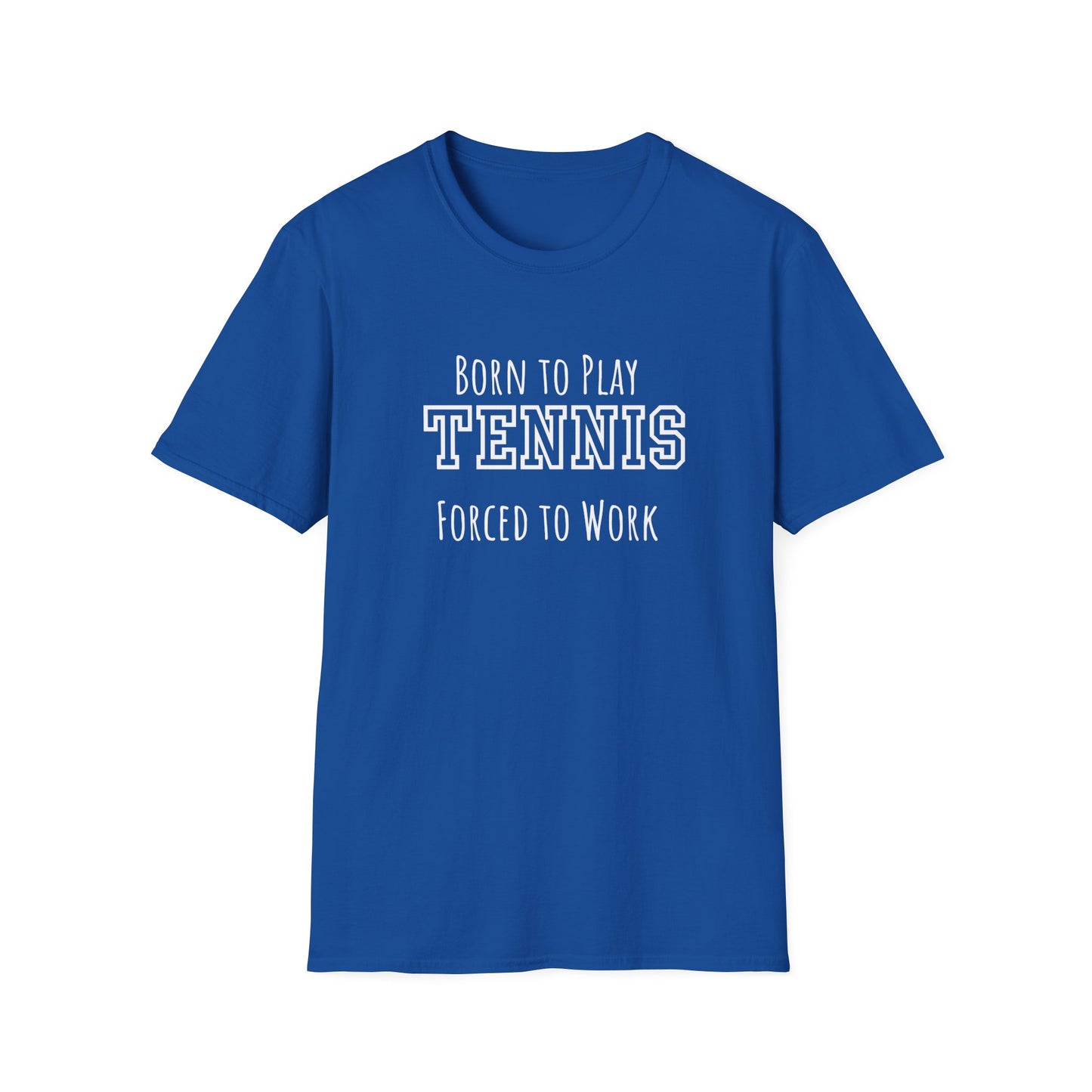 Born to Play Tennis, Forced to Work T-Shirt