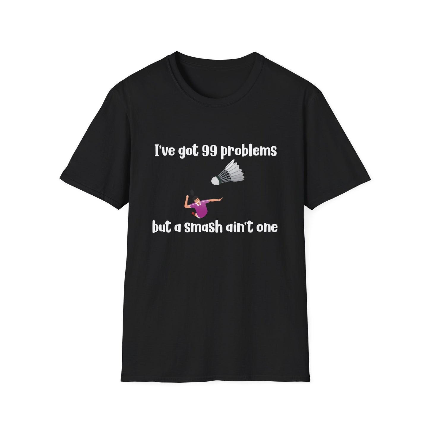 I Got 99 problems, but a Smash Ain't One Badminton T-Shirt