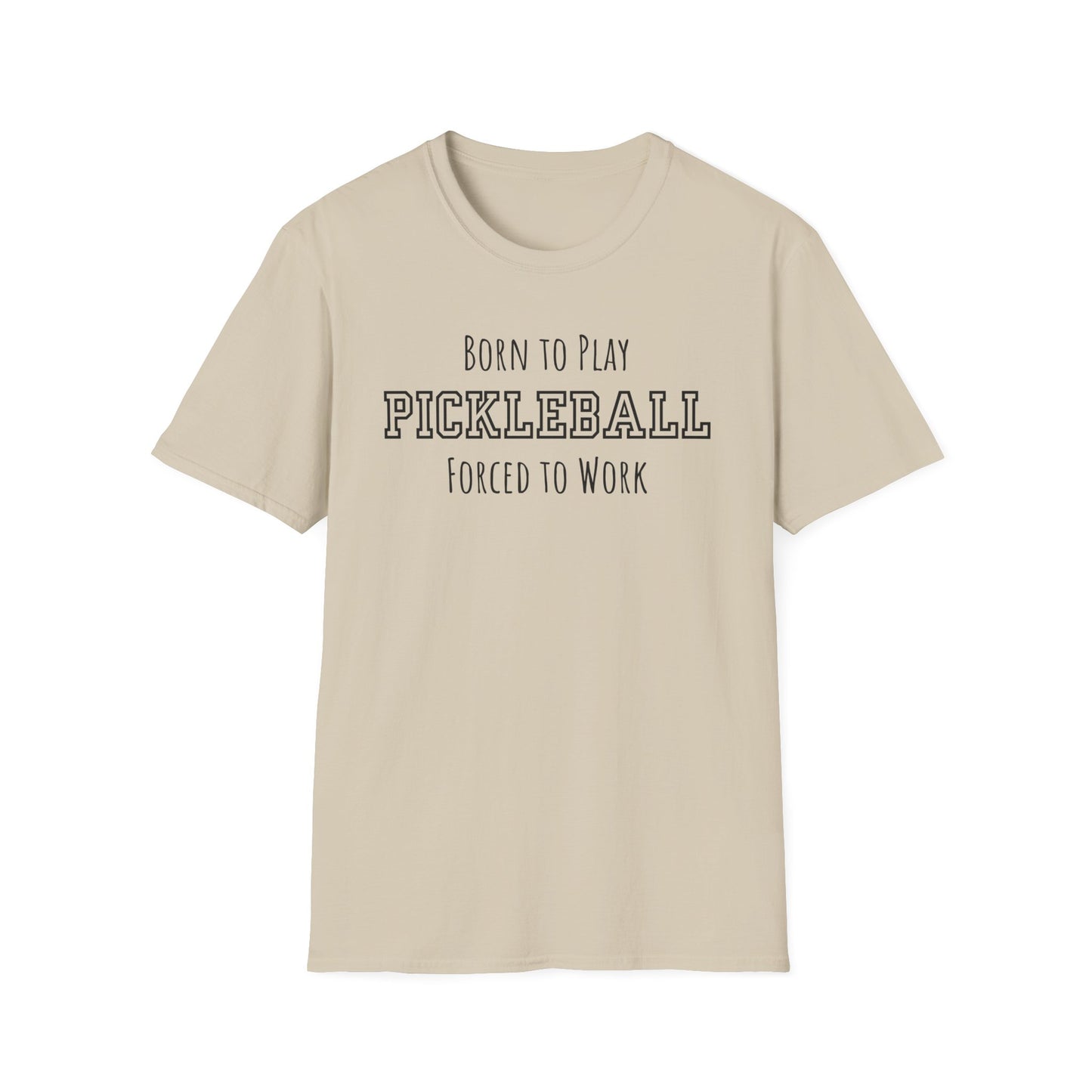Born to Play Pickleball, Forced to Work T-shirt