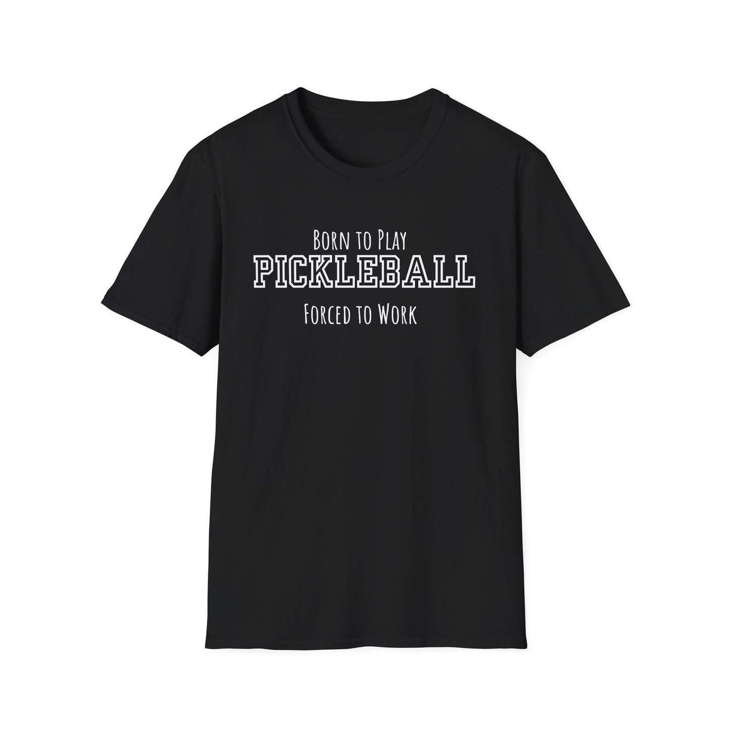 Born to Play Pickleball, Forced to Work T-shirt