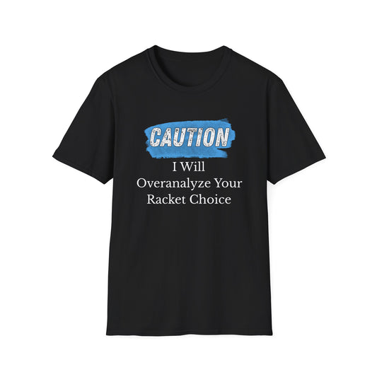 Caution: I will Overanalyze Your Racket Choice T-Shirt