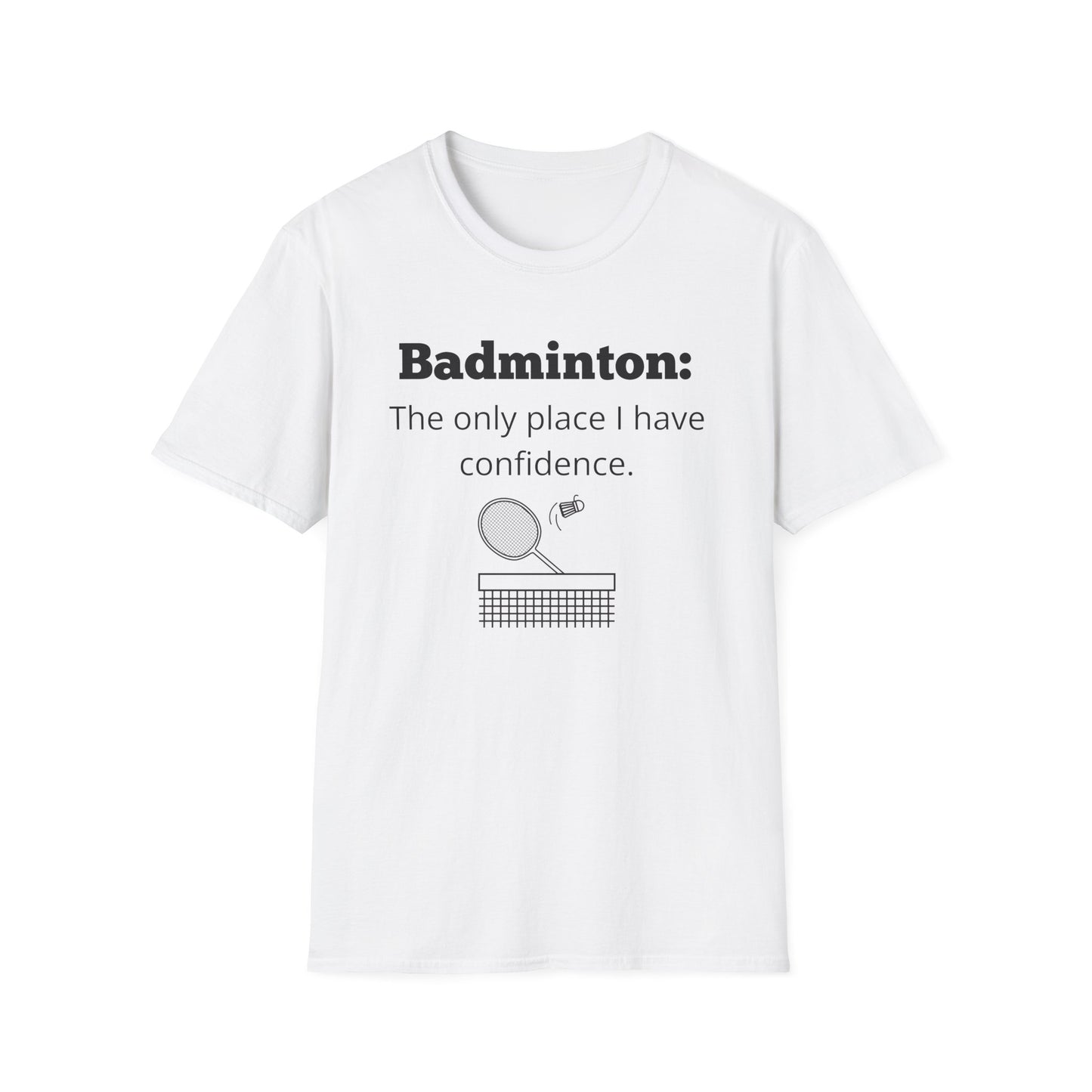 Badminton: The Only Place I Have Confidence T-Shirt
