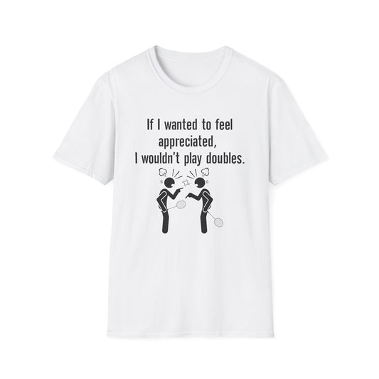 If I Wanted to Feel Appreciated, I Wouldn't Play Doubles Badminton T-shirt