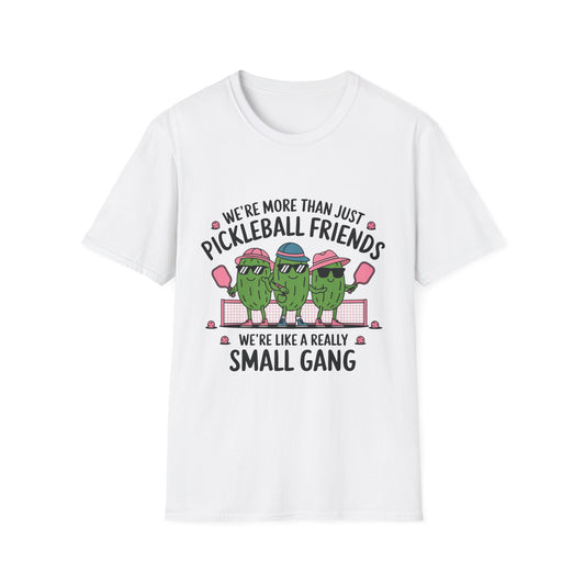 We're More Than Just Pickleball Friends, We're Like a Really Small Gang T-Shirt