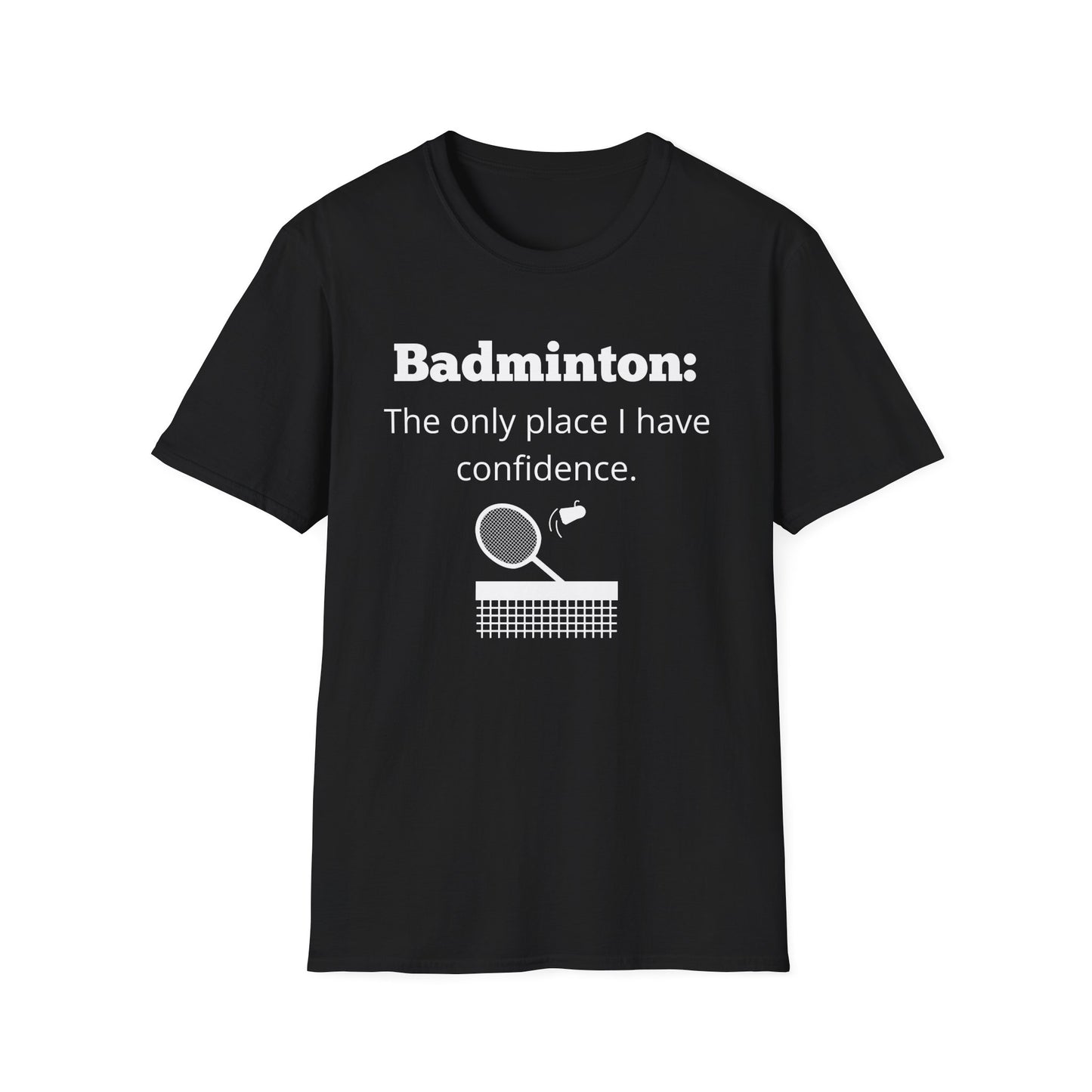 Badminton: The Only Place I Have Confidence T-Shirt