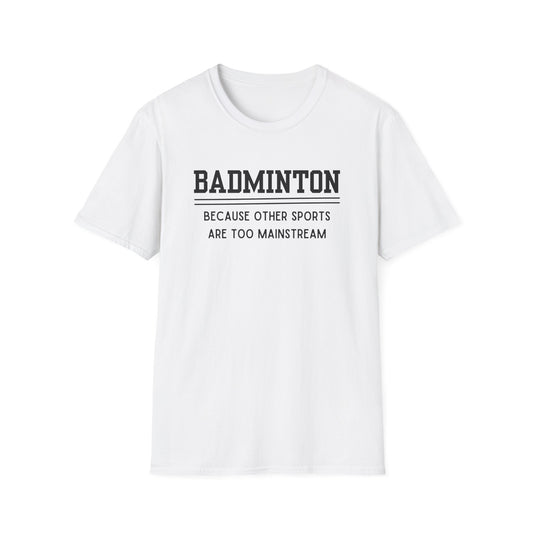 Badminton: Because Other Sports are Too Mainstream T-Shirt