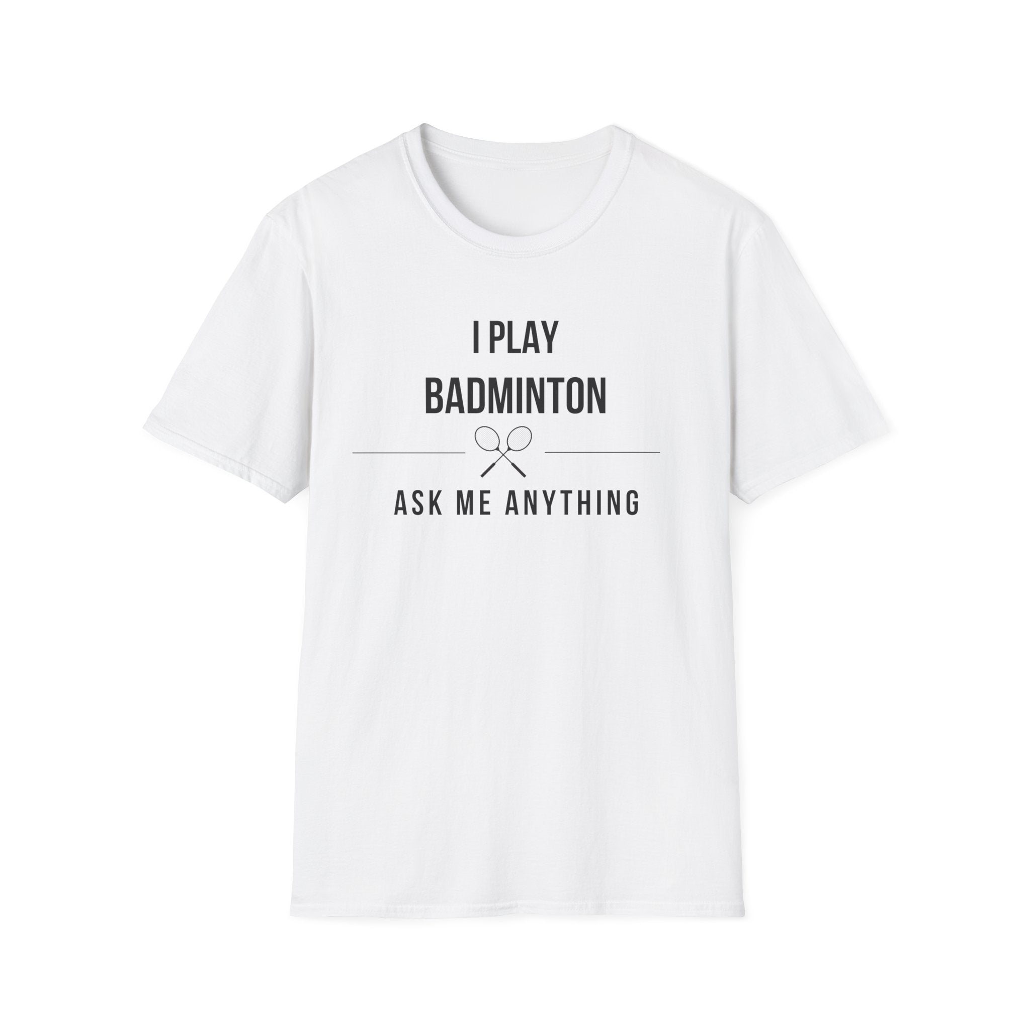 I Play Badminton - Ask Me Anything T-shirt