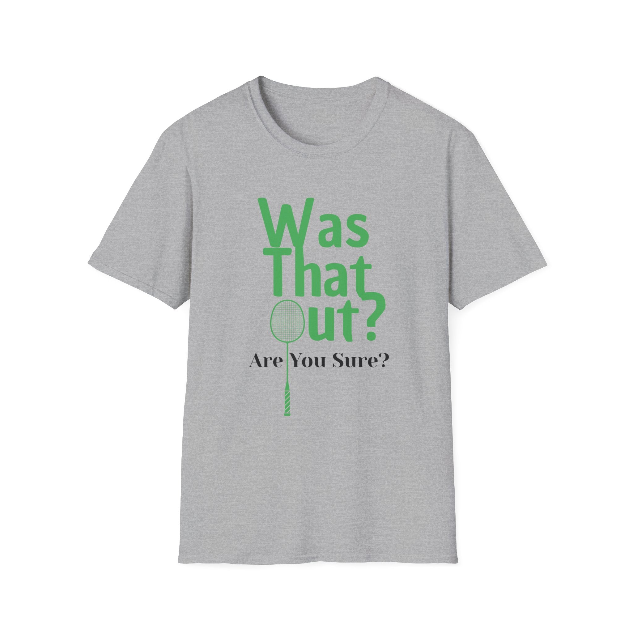 Was that Out? Are You Sure? Badminton T-Shirt