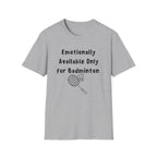 Emotionally Available Only For Badminton T-Shirt