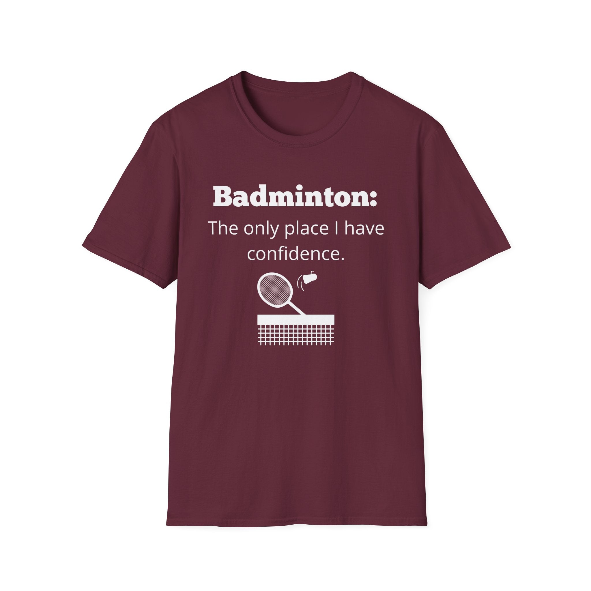 Badminton: The Only Place I Have Confidence T-Shirt