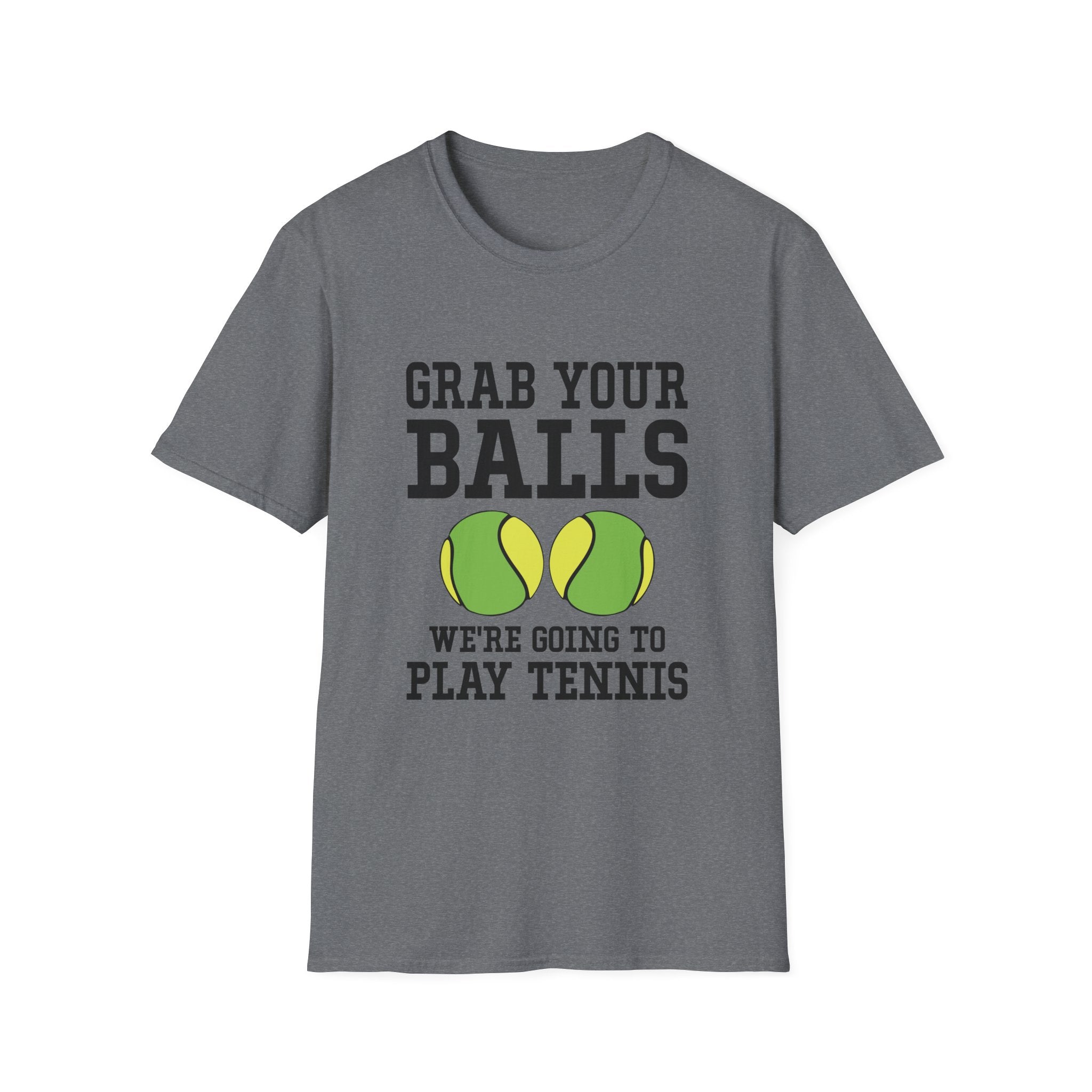 Grab Your Balls, We're Going to Play Tennis T-shirt
