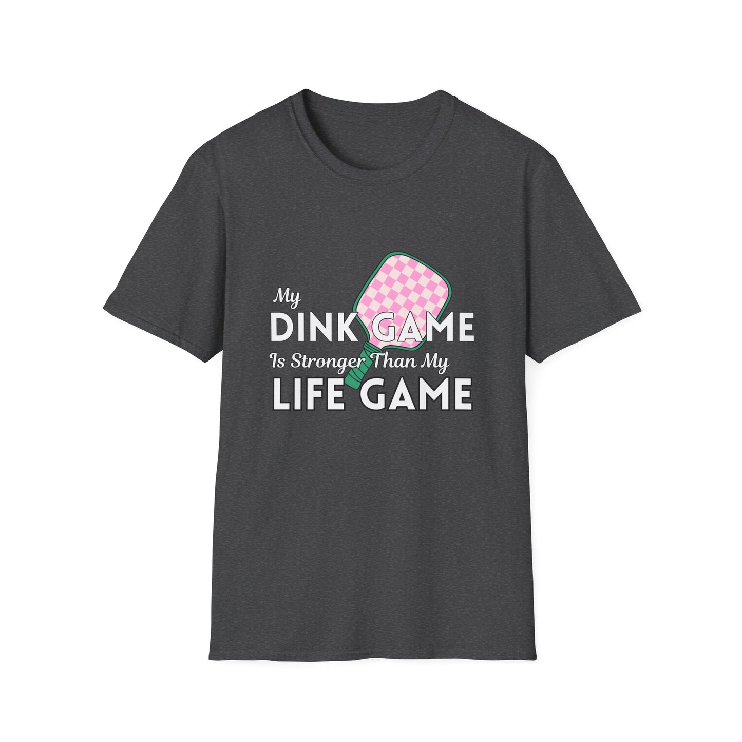 My Dink Game is Stronger Than my Life Game T-Shirt