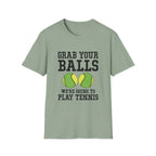 Grab Your Balls, We're Going to Play Tennis T-shirt