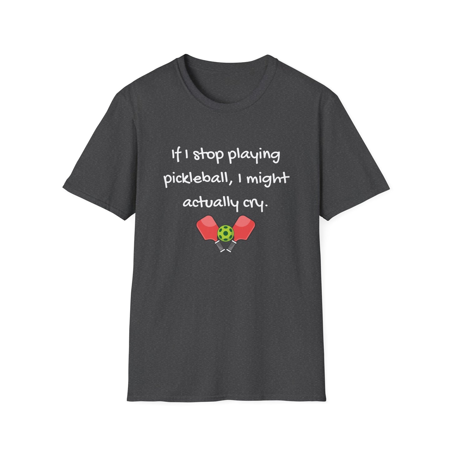 If I Stop Playing Pickleball, I Might Actually Cry T-Shirt