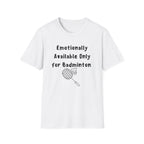 Emotionally Available Only For Badminton T-Shirt