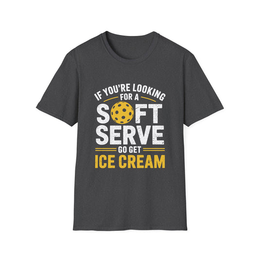 If You're Looking for a Soft Serve, Go Get Ice Cream Pickleball T-Shirt