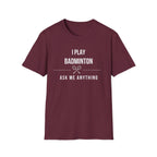 I Play Badminton - Ask Me Anything T-shirt