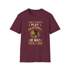I Don't Always Play Pickleball--Oh Wait, Yes I Do T-Shirt