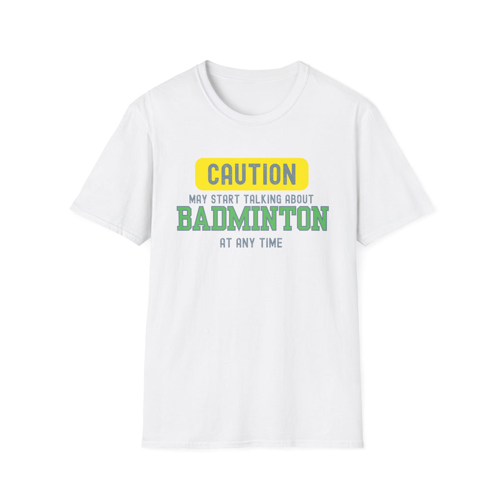 Caution - May Start Talking About Badminton at Any Time T-Shirt