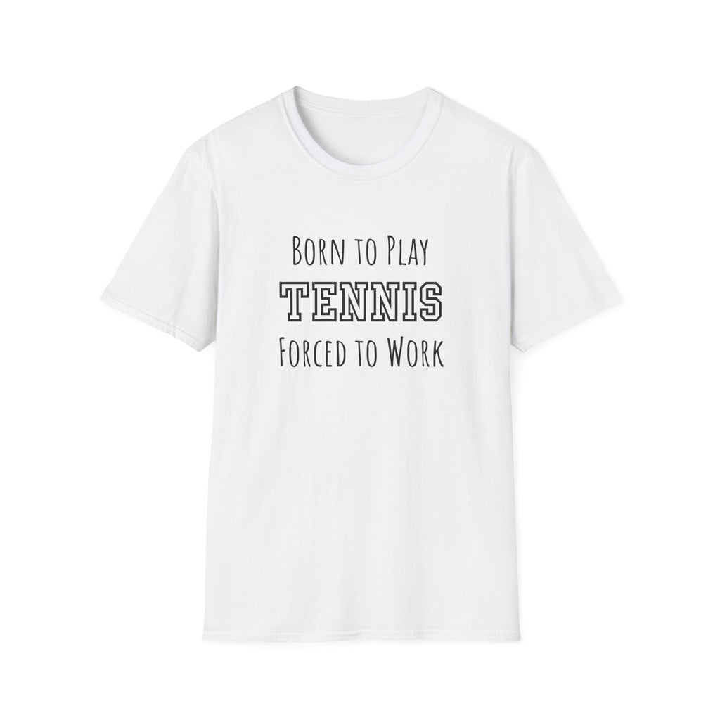 Born to Play Tennis, Forced to Work T-Shirt