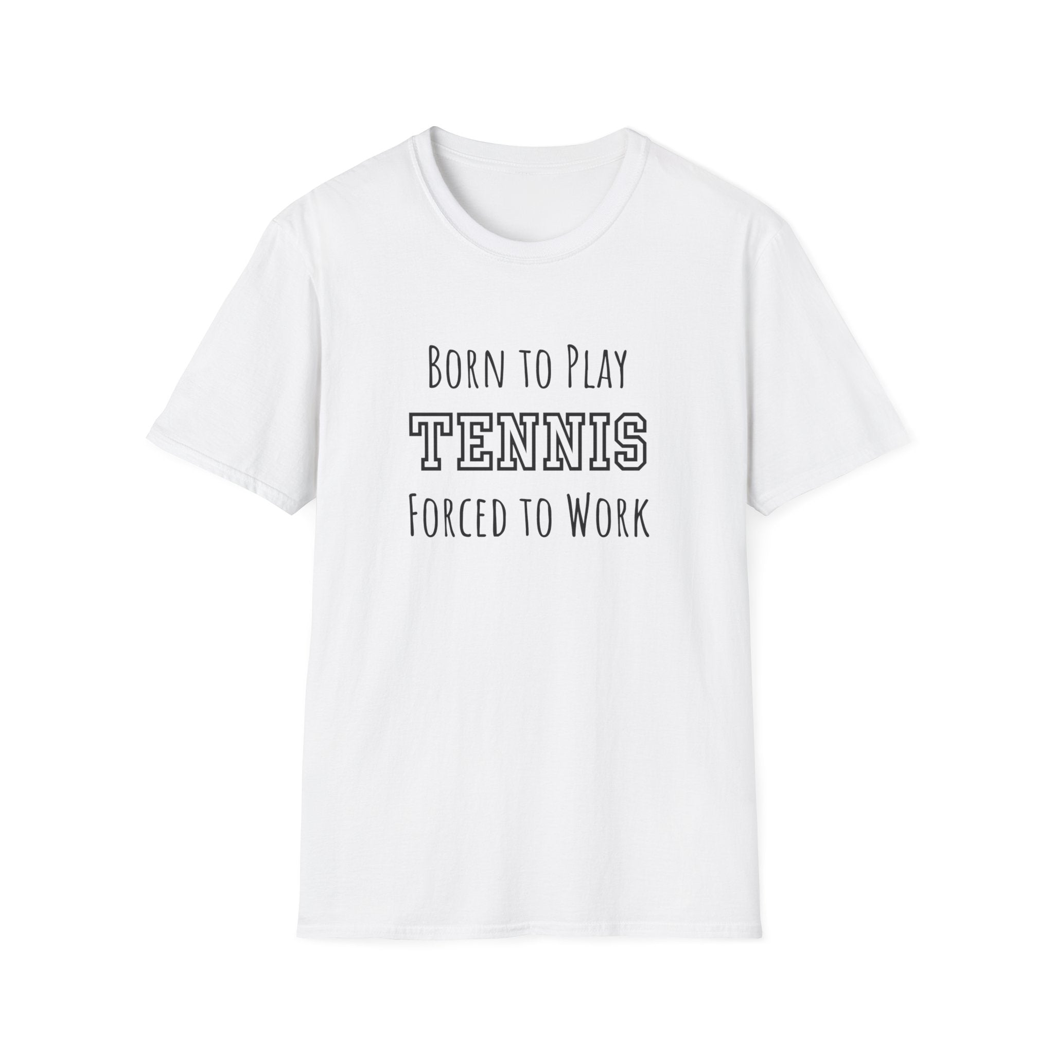 Born to Play Tennis, Forced to Work T-Shirt