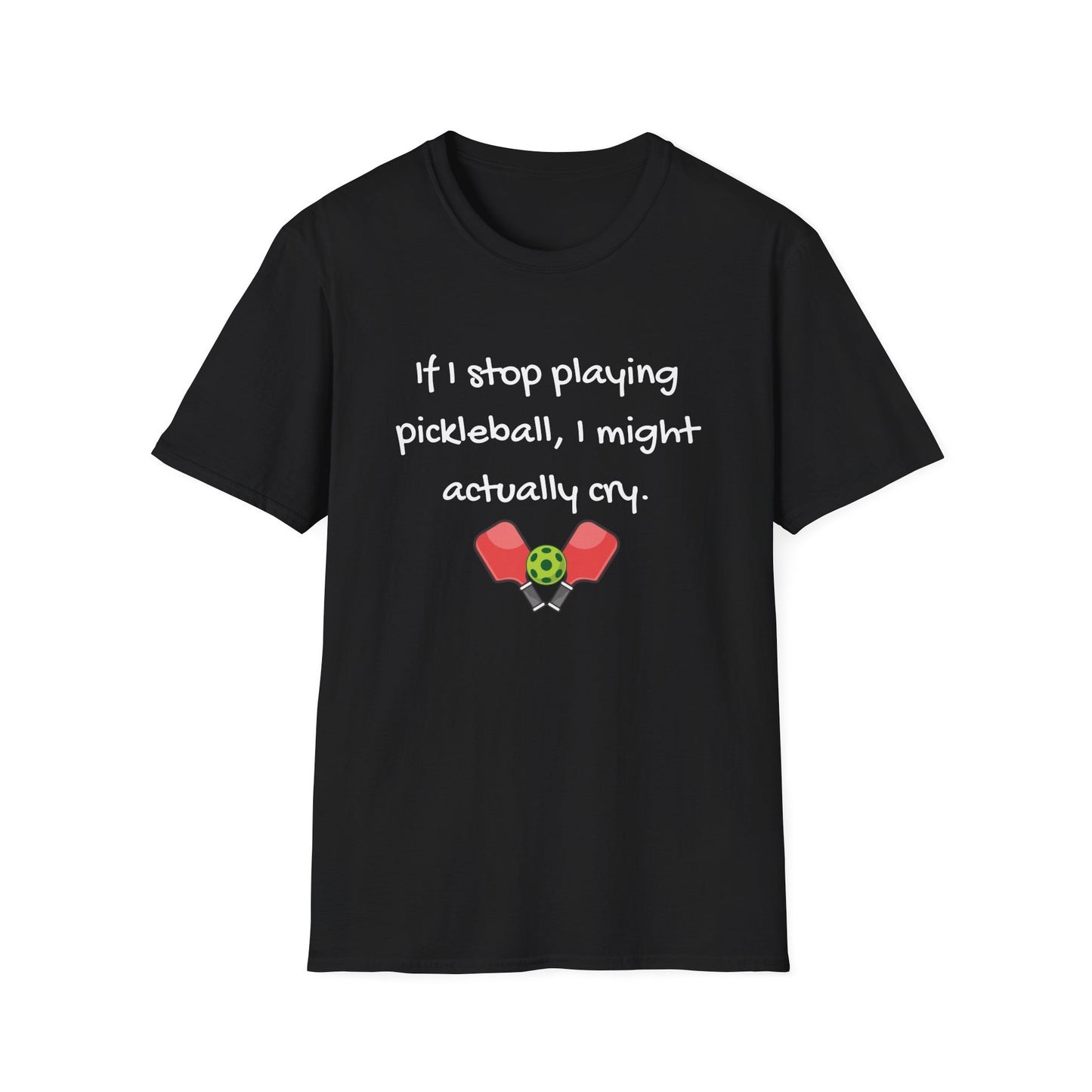 If I Stop Playing Pickleball, I Might Actually Cry T-Shirt