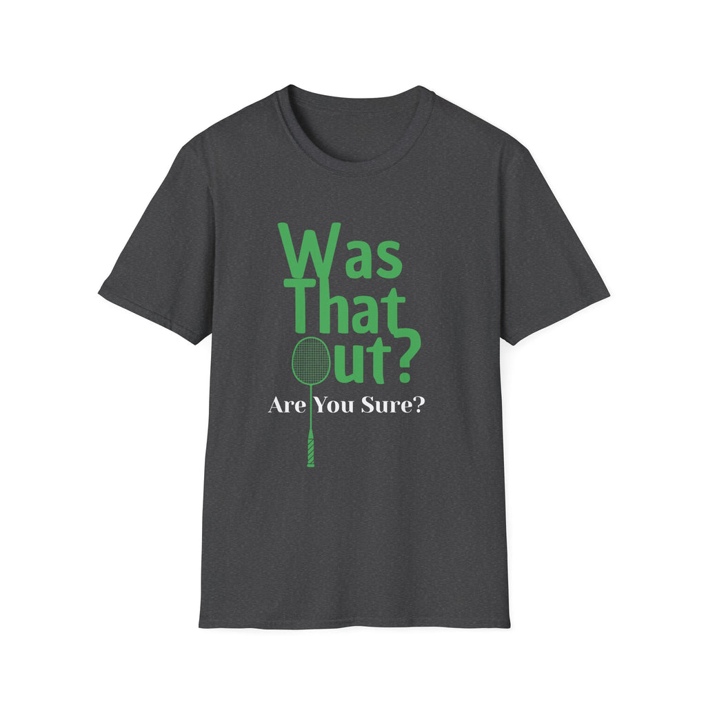 Was that Out? Are You Sure? Badminton T-Shirt