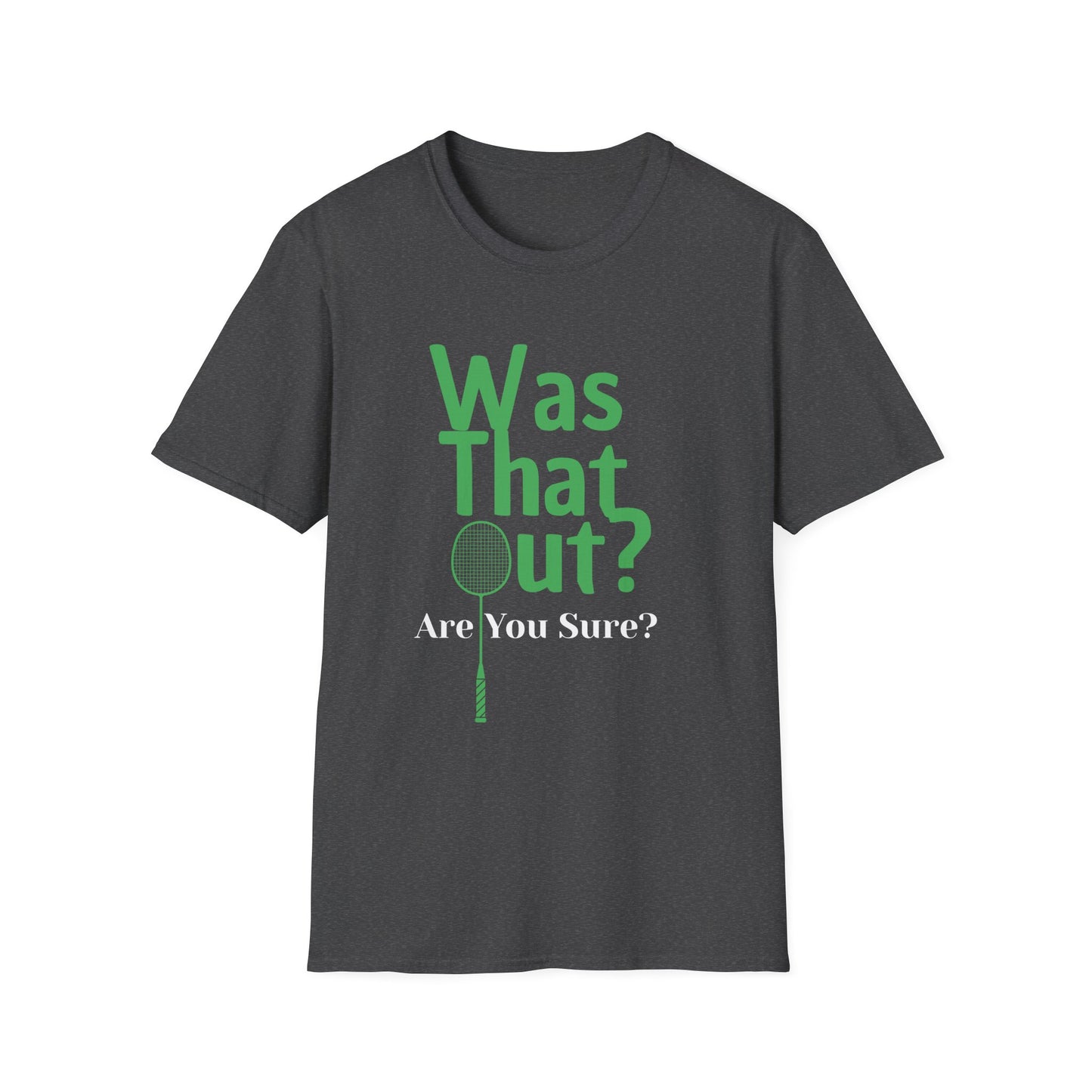 Was that Out? Are You Sure? Badminton T-Shirt