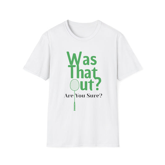 Was that Out? Are You Sure? Badminton T-Shirt