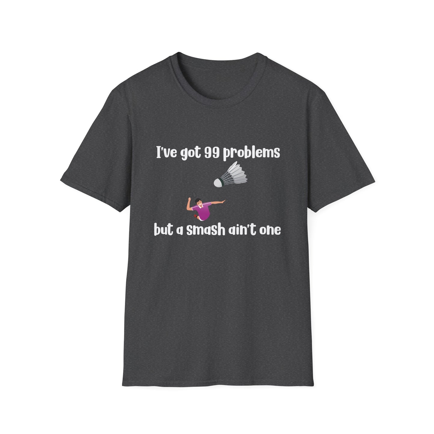 I Got 99 problems, but a Smash Ain't One Badminton T-Shirt
