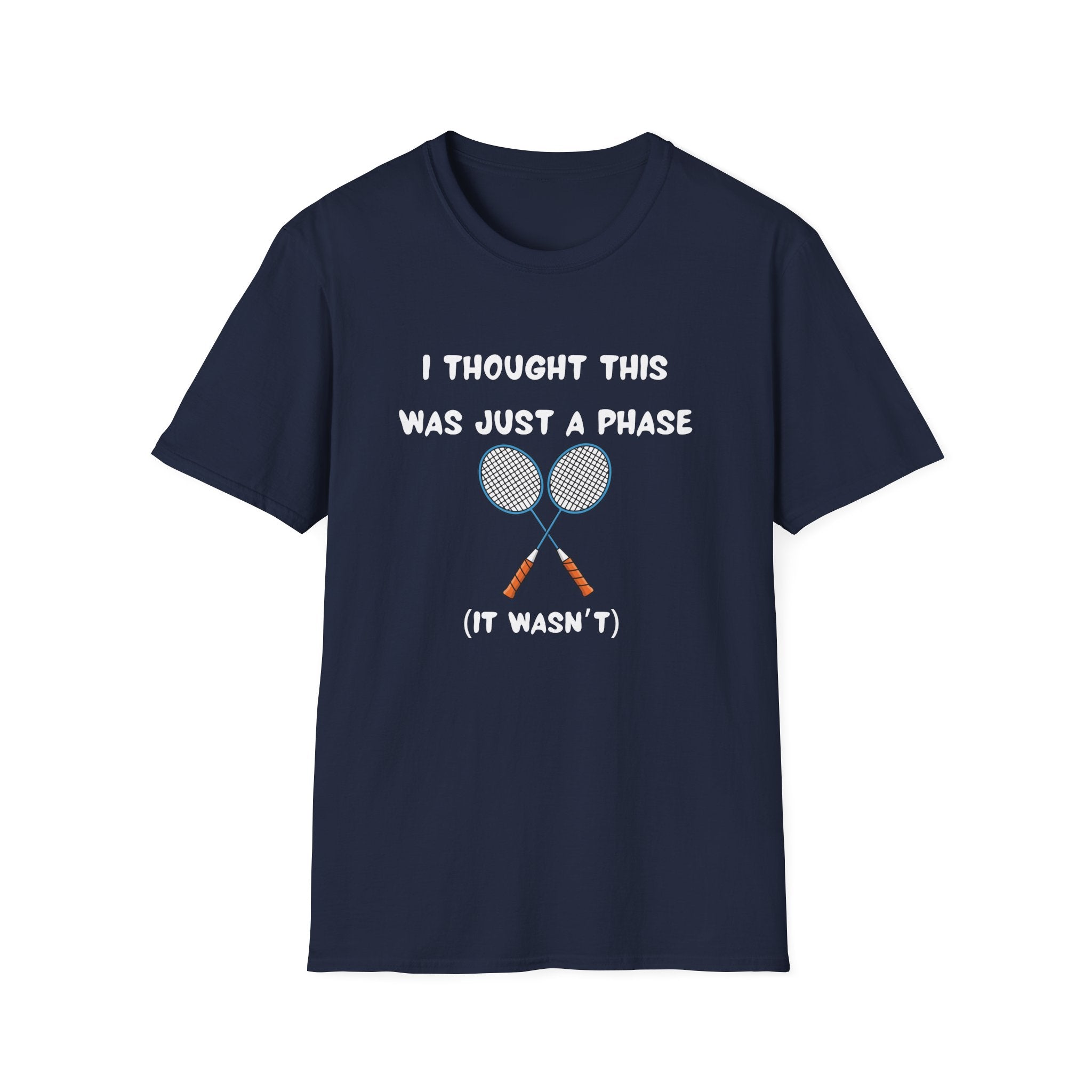 I Thought it was Just a Phase (It Wasn't) Badminton T-Shirt