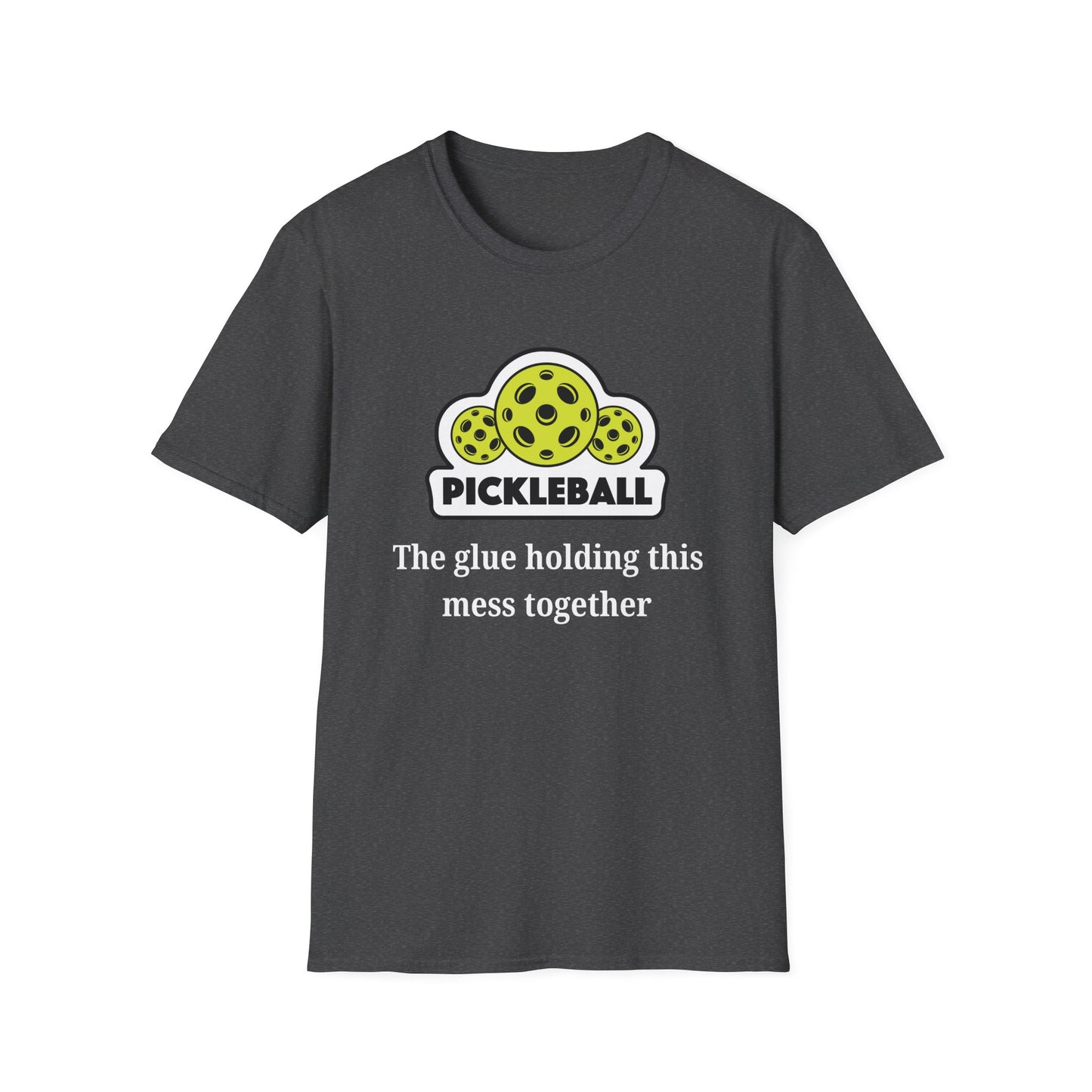 Pickleball: The Glue Holding This Mess Together T-Shirt