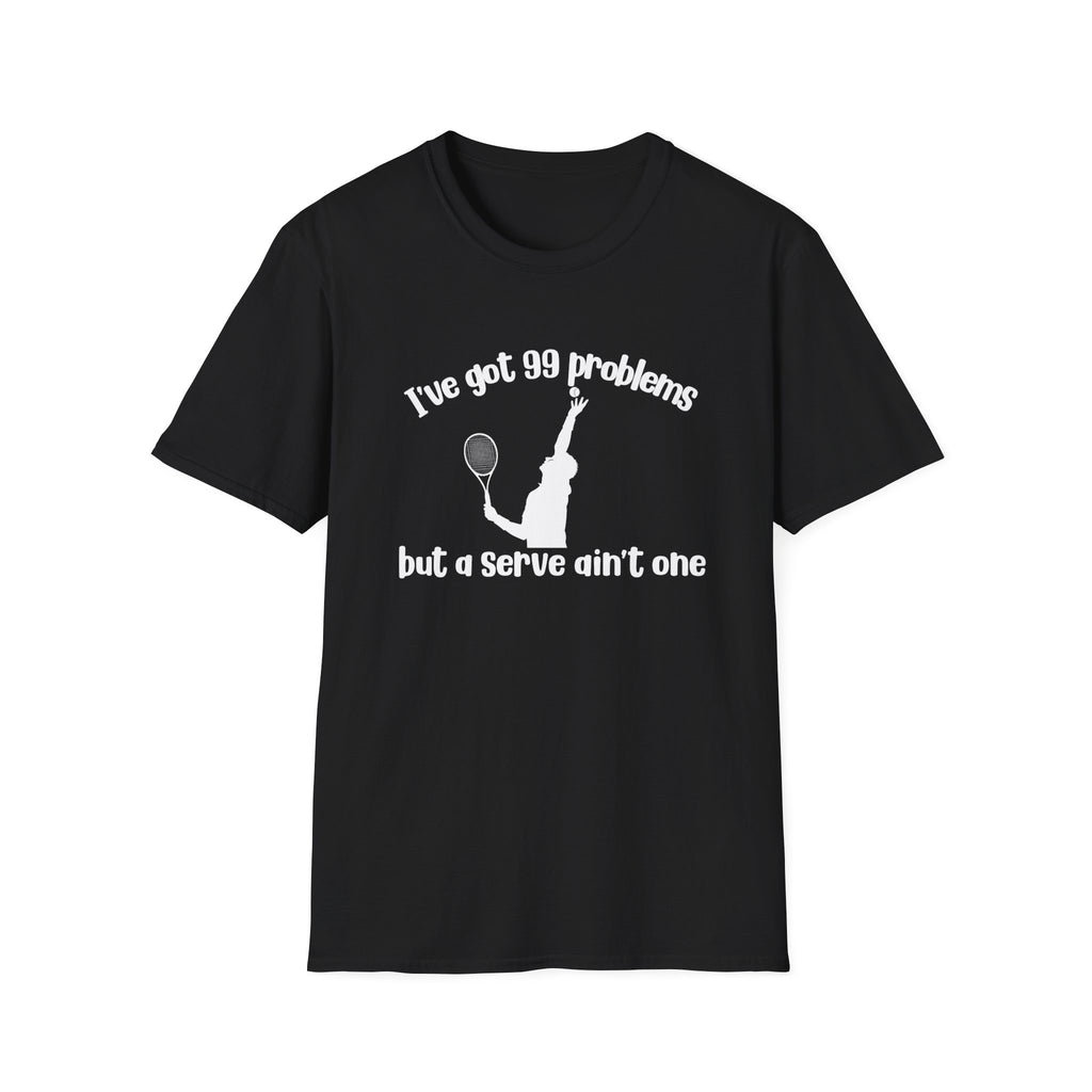 I've Got 99 Problems, but a Serve Ain't One T-Shirt