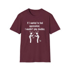 If I Wanted to Feel Appreciated, I Wouldn't Play Doubles Badminton T-shirt