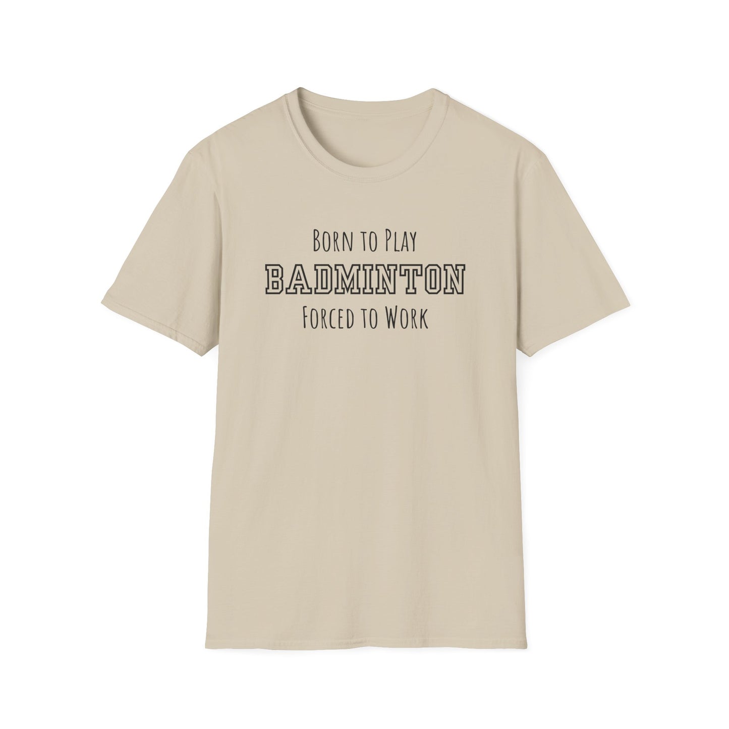 Born to Play Badminton, Forced to Work T-Shirt