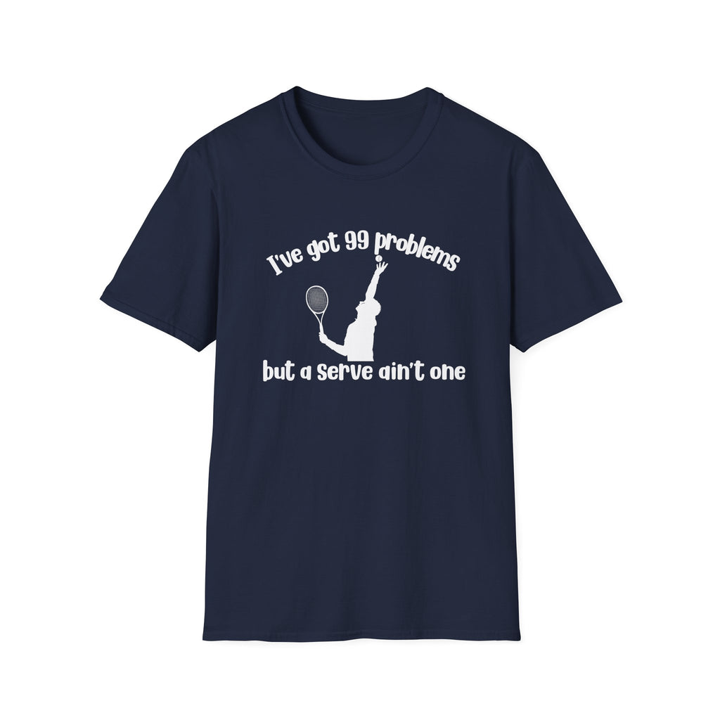 I've Got 99 Problems, but a Serve Ain't One T-Shirt