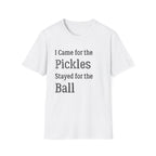 I Came for the Pickles, Stayed for the Ball T-Shirt