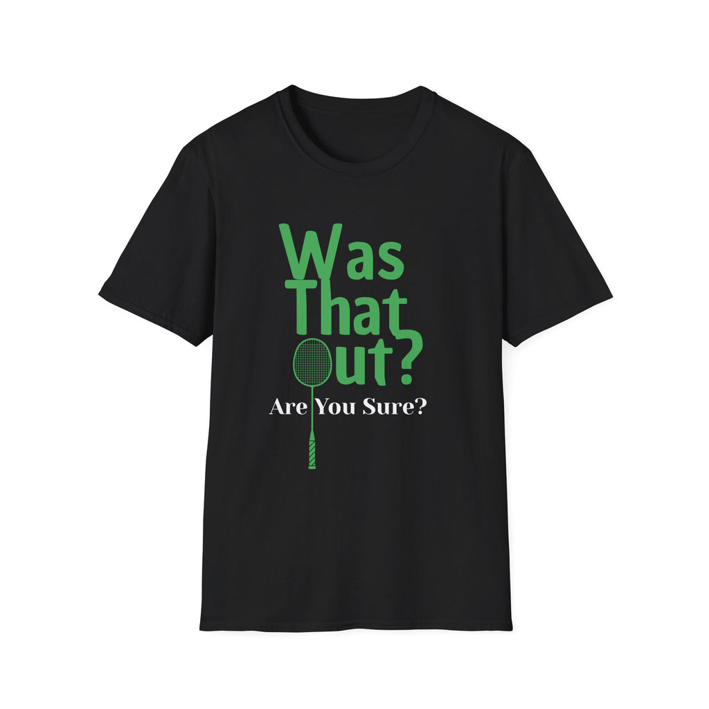 Was that Out? Are You Sure? Badminton T-Shirt