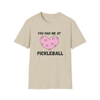 You Had me At Pickleball T-Shirt