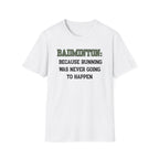 Badminton: Because Running was Never Going to Happen T-Shirt