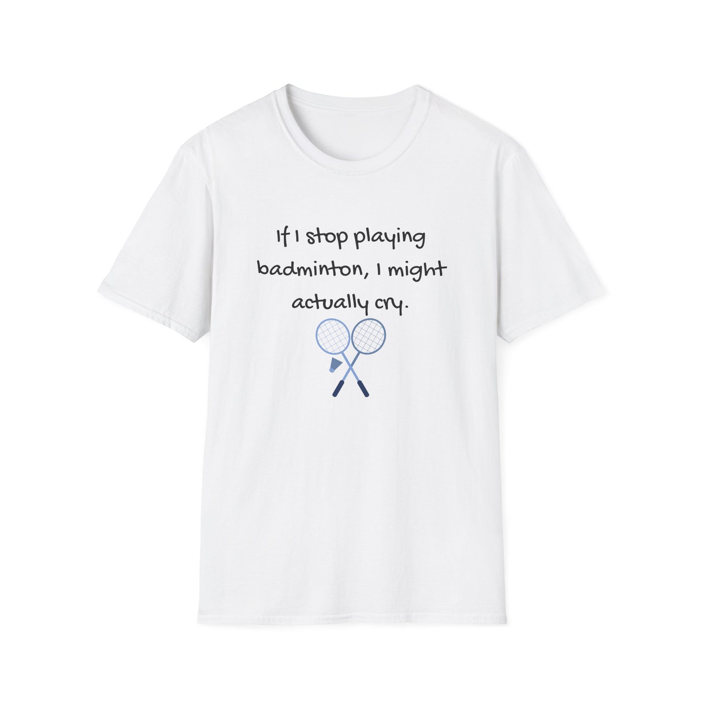 If I Stop Playing Badminton, I Might Actually Cry T-Shirt