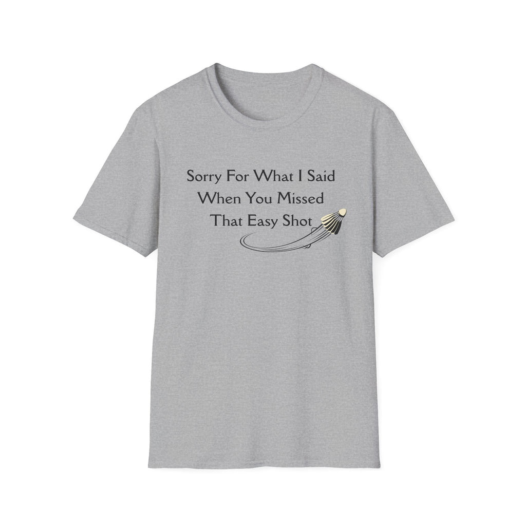 Sorry For What I Said When You Missed That Easy Shot Badminton T-Shirt