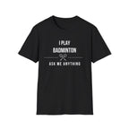 I Play Badminton - Ask Me Anything T-shirt