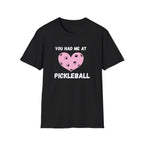 You Had me At Pickleball T-Shirt