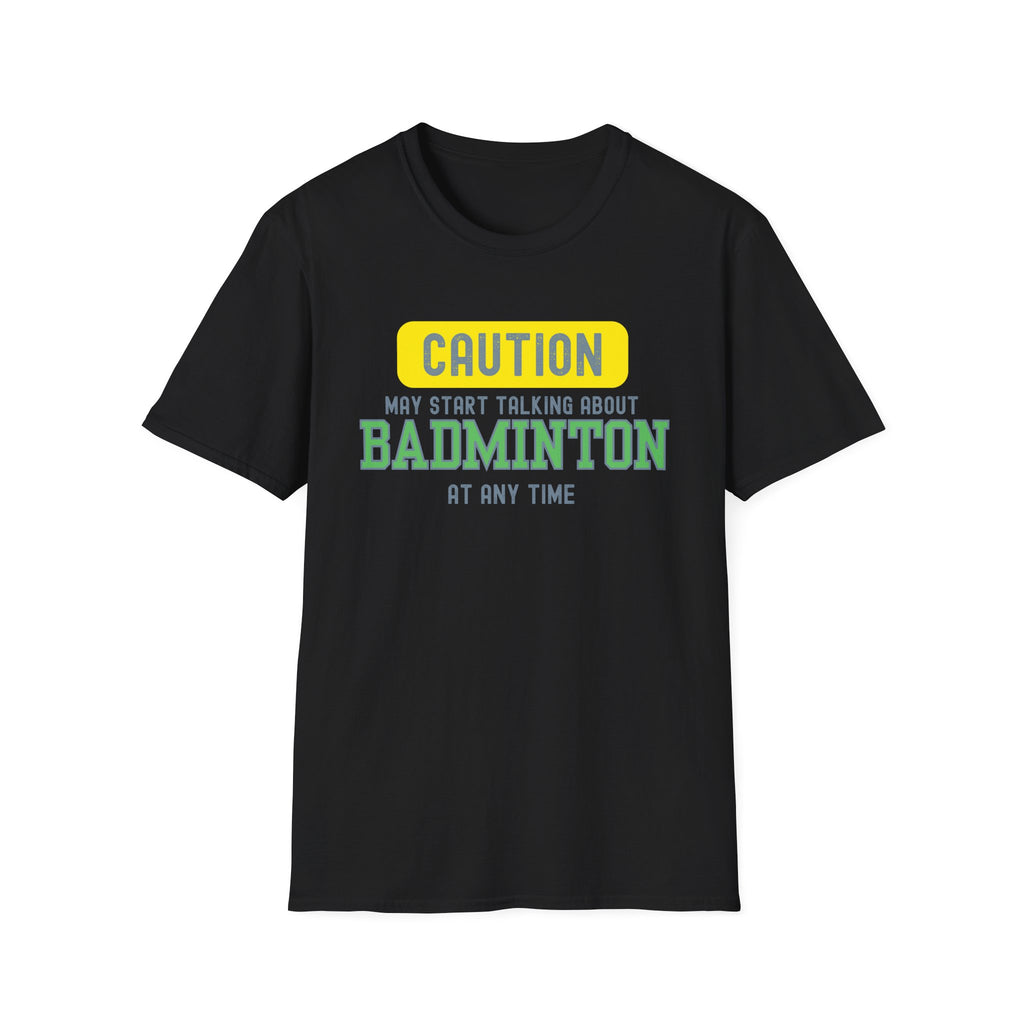Caution - May Start Talking About Badminton at Any Time T-Shirt