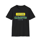 Caution - May Start Talking About Badminton at Any Time T-Shirt